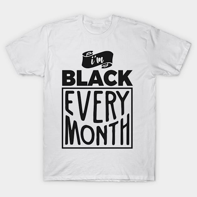 I'm Black Every Month T-Shirt by Daimon